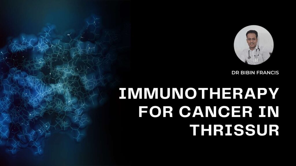 Immunotherapy for Cancer Treatment in Thrissur by Dr. Bibin Francis