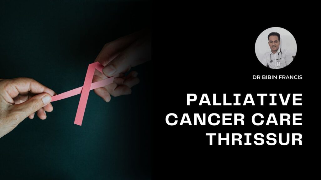 Palliative Cancer Care Thrissur with Dr. Bibin Francis