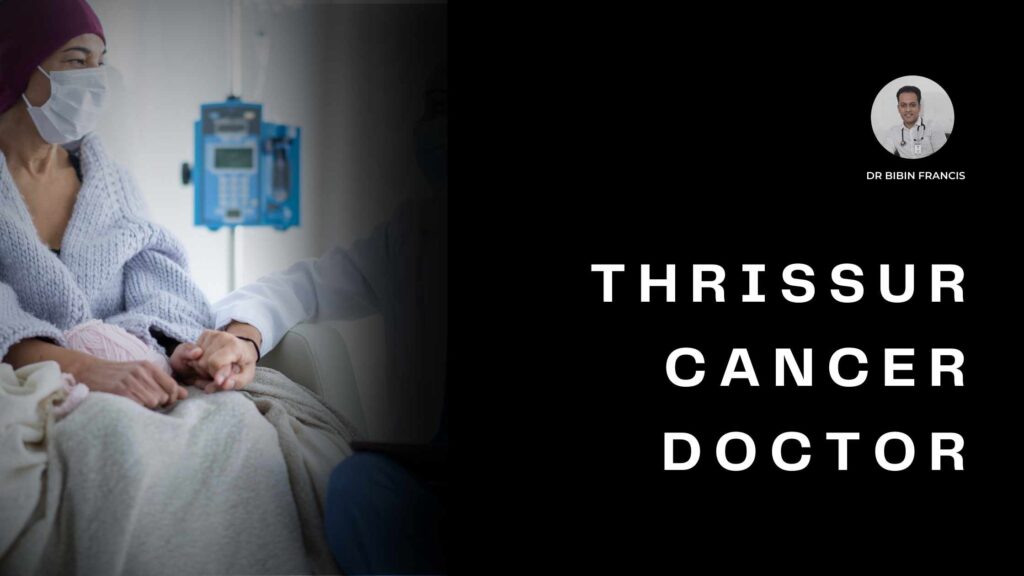 Thrissur Cancer Doctor Dr. Bibin Francis providing expert oncology care