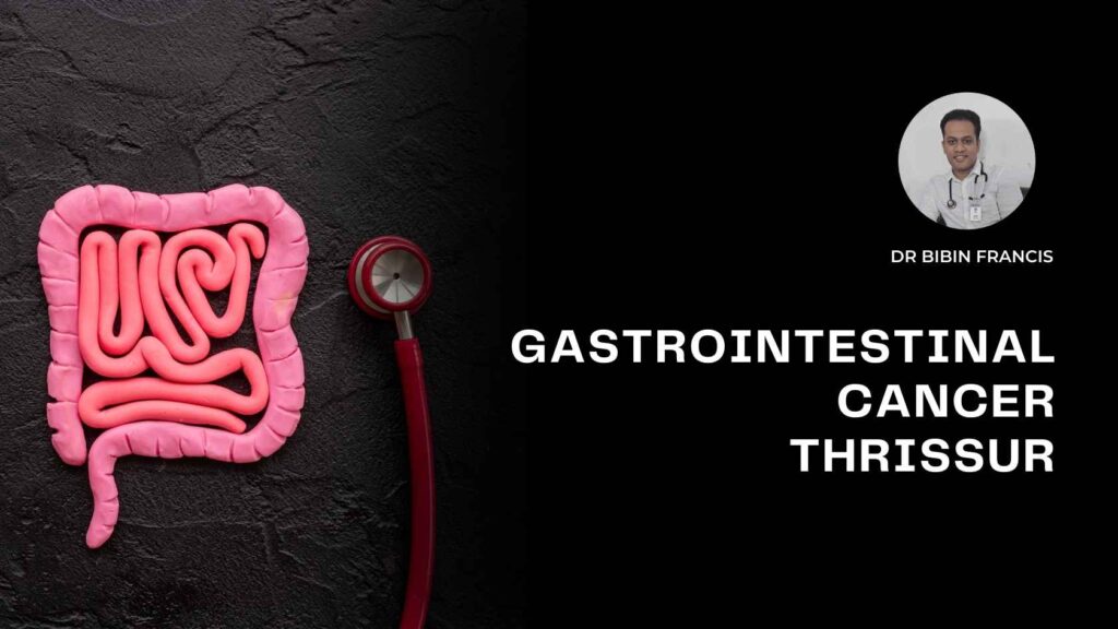 Navigating Gastrointestinal Cancer in Thrissur with Dr. Bibin Francis