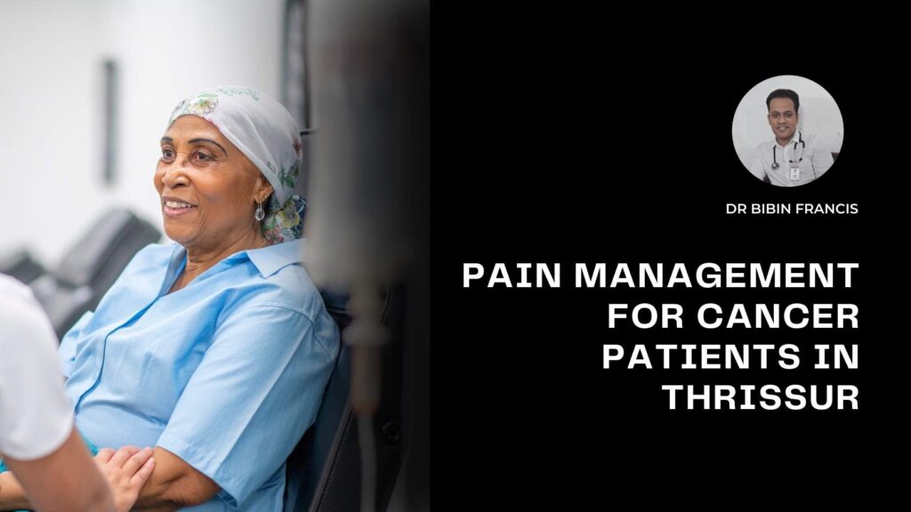Pain management for cancer patients in Thrissur - Dr. Bibin Francis