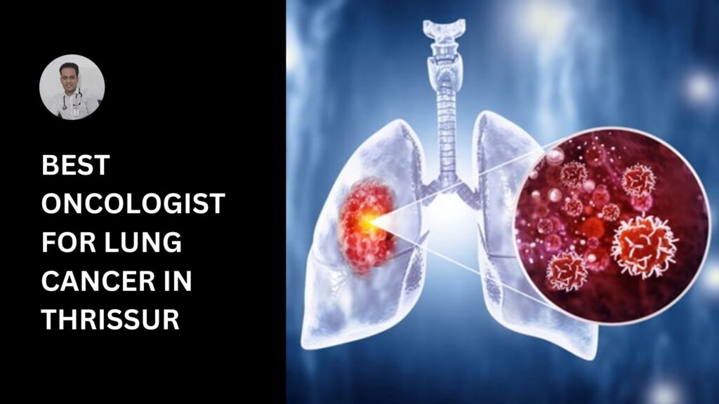 Dr. Bibin Francis, the best oncologist for lung cancer in Thrissur, offering specialized care with advanced treatment options for improved prognosis and quality of life.