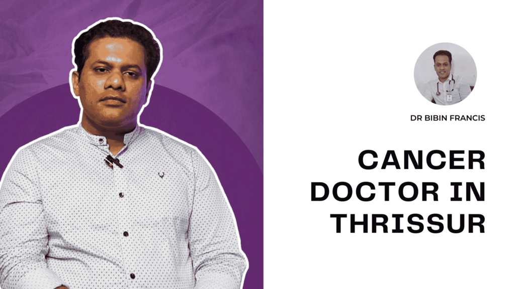 Compassionate cancer doctor in Thrissur – Dr. Bibin Francis