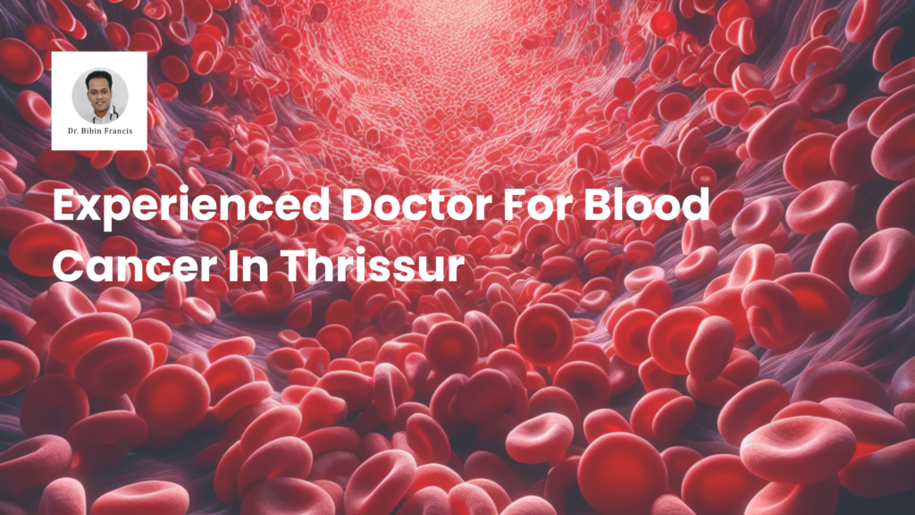 experienced doctor for blood cancer in Thrissur