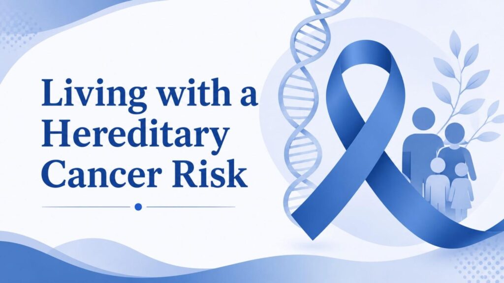 Living with a Hereditary Cancer Risk feature image showing family health awareness, DNA genetics, inherited cancer risk, and cancer prevention strategies.